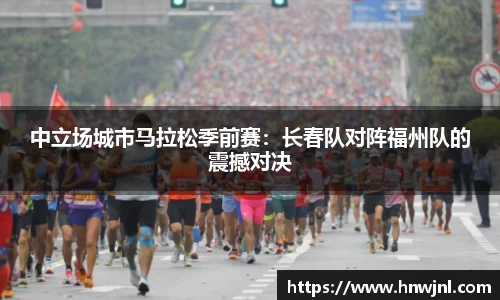 中立场城市马拉松季前赛：长春队对阵福州队的震撼对决