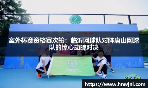 室外杯赛资格赛次轮：临沂网球队对阵唐山网球队的惊心动魄对决
